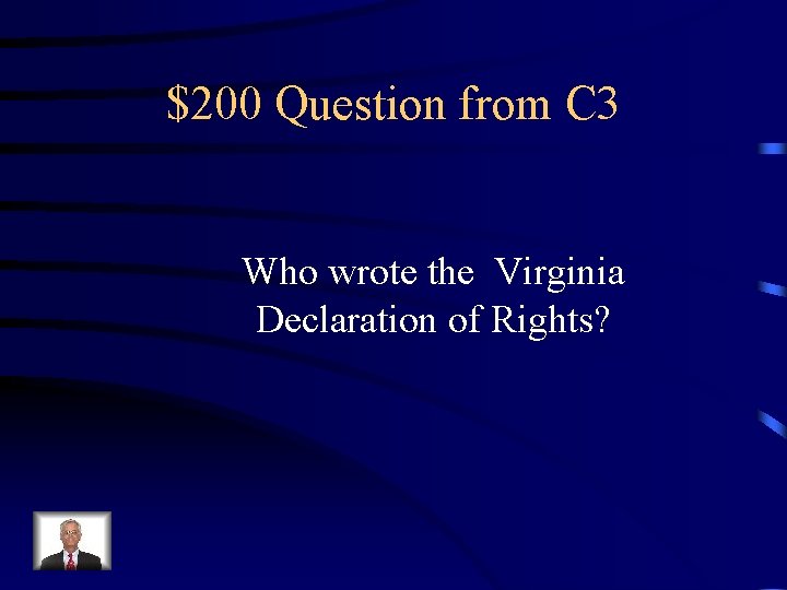 $200 Question from C 3 Who wrote the Virginia Declaration of Rights? 