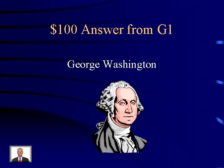 $100 Answer from G 1 George Washington 