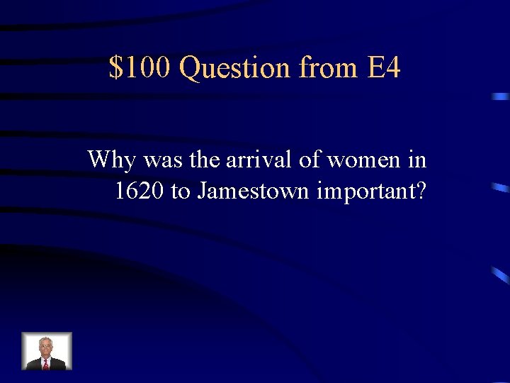 $100 Question from E 4 Why was the arrival of women in 1620 to