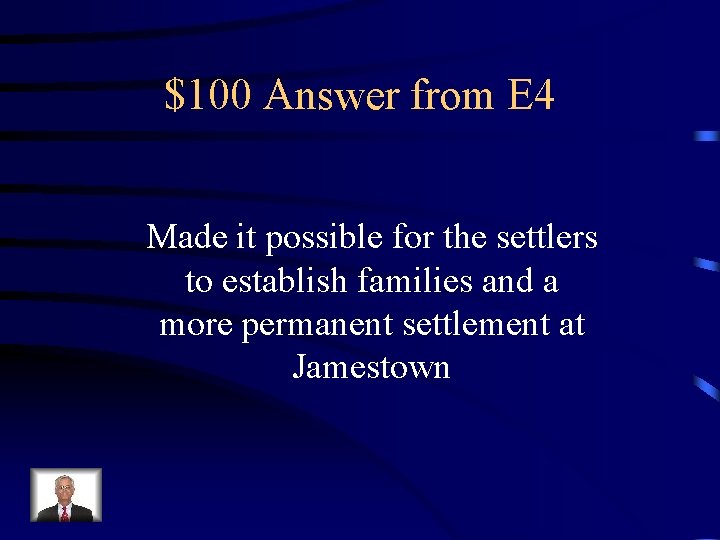 $100 Answer from E 4 Made it possible for the settlers to establish families