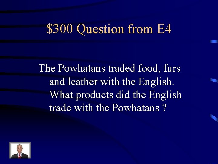 $300 Question from E 4 The Powhatans traded food, furs and leather with the