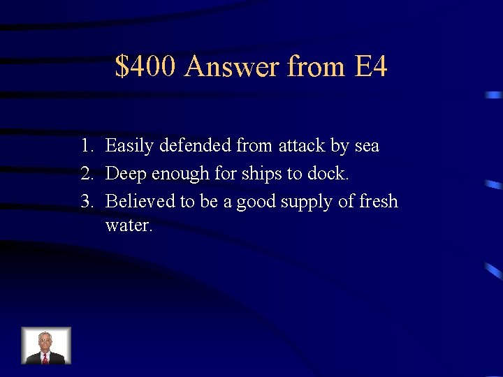 $400 Answer from E 4 1. Easily defended from attack by sea 2. Deep