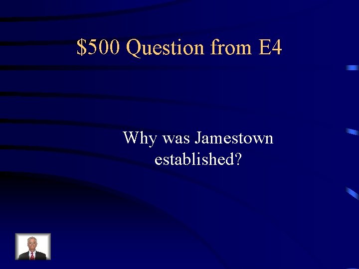 $500 Question from E 4 Why was Jamestown established? 