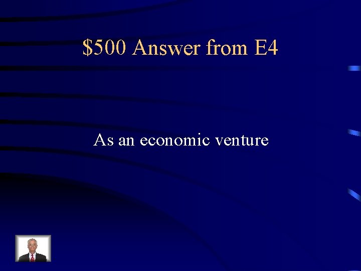 $500 Answer from E 4 As an economic venture 