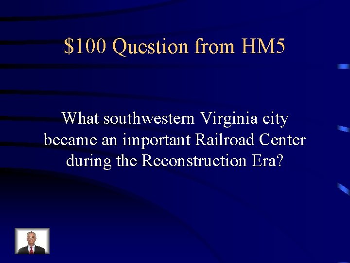 $100 Question from HM 5 What southwestern Virginia city became an important Railroad Center