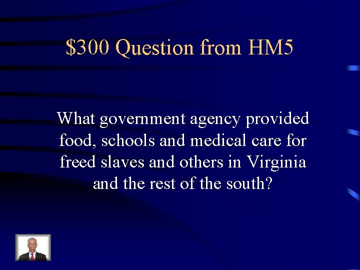 $300 Question from HM 5 What government agency provided food, schools and medical care