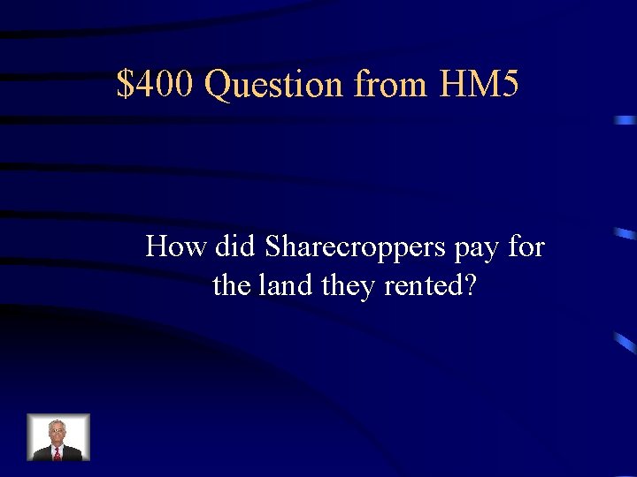 $400 Question from HM 5 How did Sharecroppers pay for the land they rented?