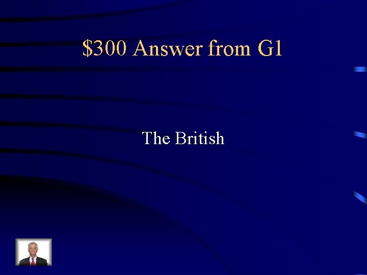 $300 Answer from G 1 The British 