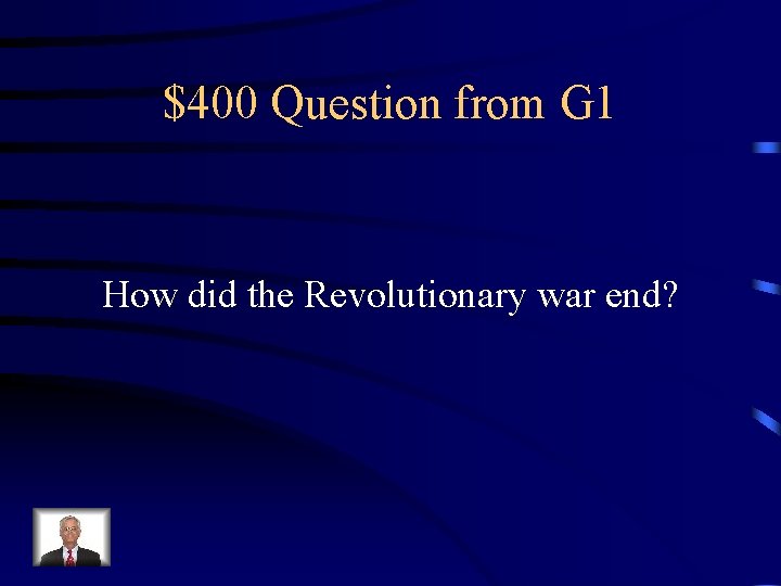 $400 Question from G 1 How did the Revolutionary war end? 