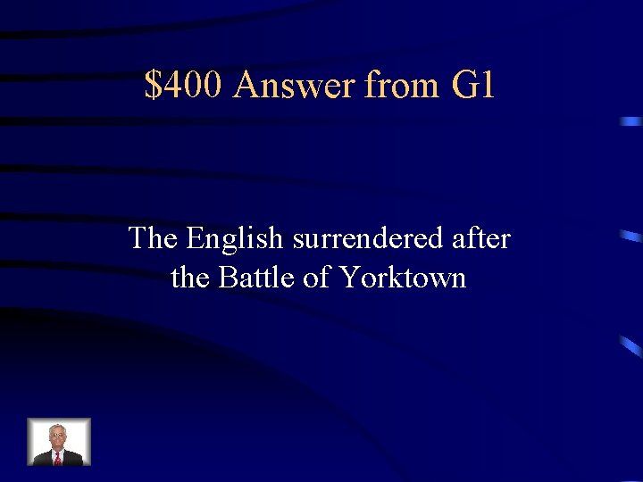 $400 Answer from G 1 The English surrendered after the Battle of Yorktown 