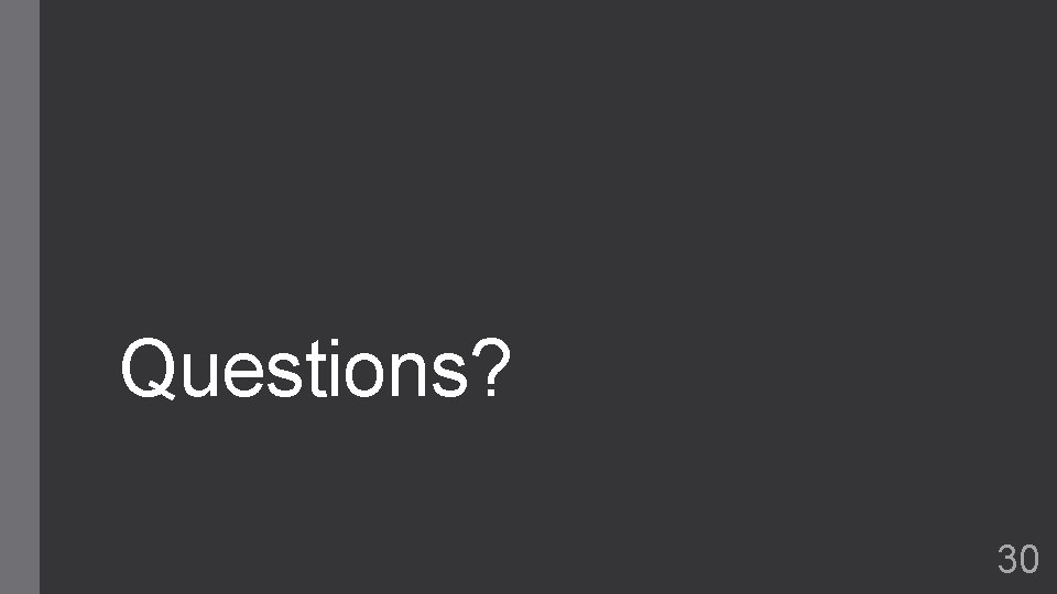 Questions? 30 