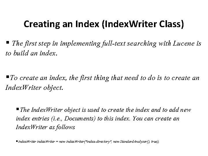 Creating an Index (Index. Writer Class) § The first step in implementing full-text searching