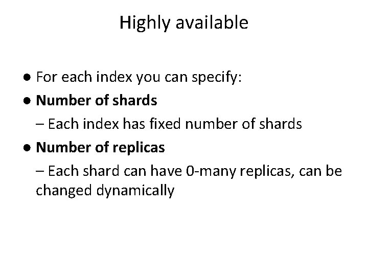 Highly available ● For each index you can specify: ● Number of shards –