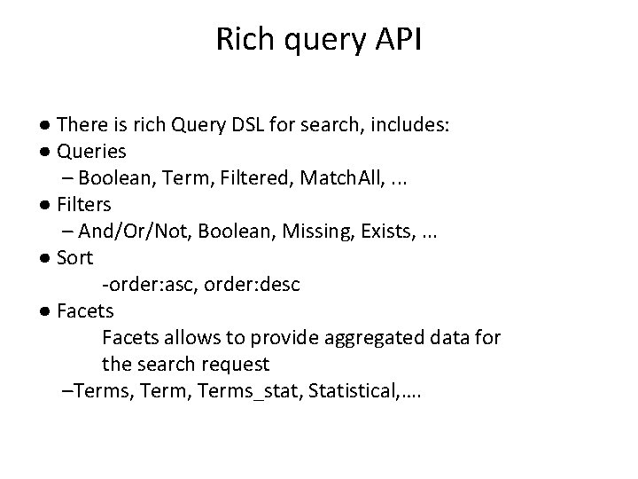 Rich query API ● There is rich Query DSL for search, includes: ● Queries