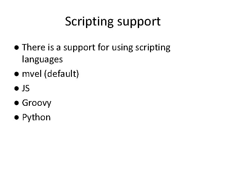 Scripting support ● There is a support for using scripting languages ● mvel (default)