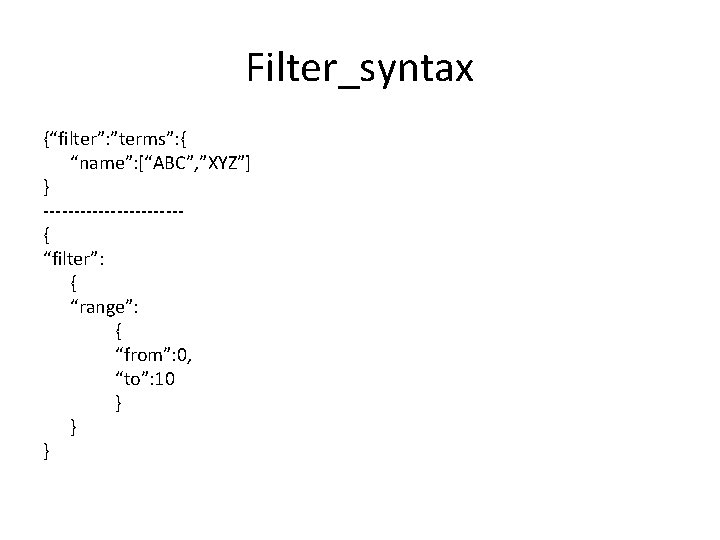 Filter_syntax {“filter”: ”terms”: { “name”: [“ABC”, ”XYZ”] } -----------{ “filter”: { “range”: { “from”: