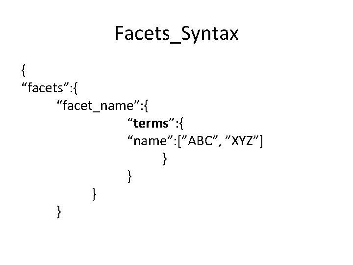 Facets_Syntax { “facets”: { “facet_name”: { “terms”: { “name”: [”ABC”, ”XYZ”] } } 