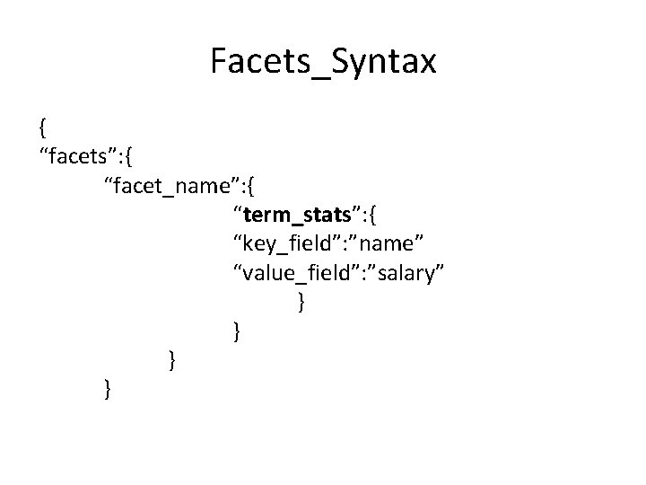 Facets_Syntax { “facets”: { “facet_name”: { “term_stats”: { “key_field”: ”name” “value_field”: ”salary” } }