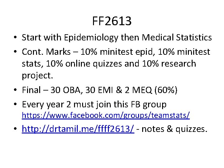 FF 2613 • Start with Epidemiology then Medical Statistics • Cont. Marks – 10%