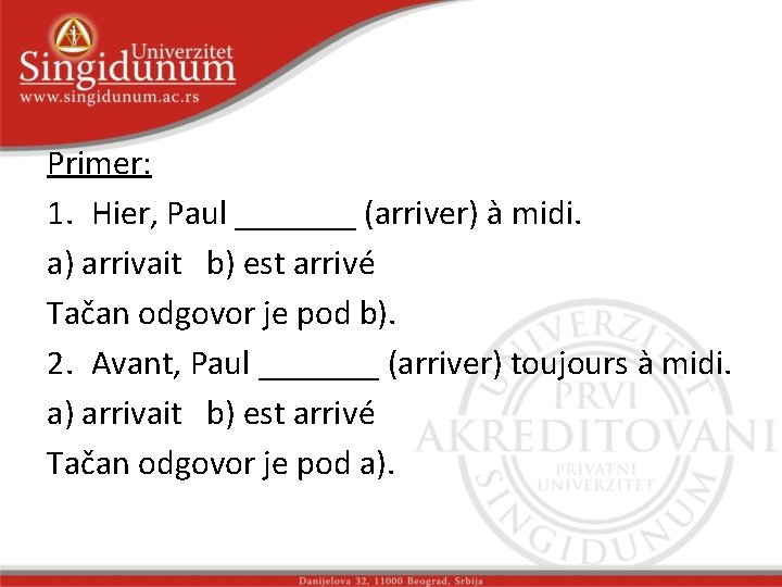 Primer: 1. Hier, Paul _______ (arriver) à midi. a) arrivait b) est arrivé Tačan Primer: 1. Hier, Paul _______ (arriver) à midi. a) arrivait b) est arrivé Tačan