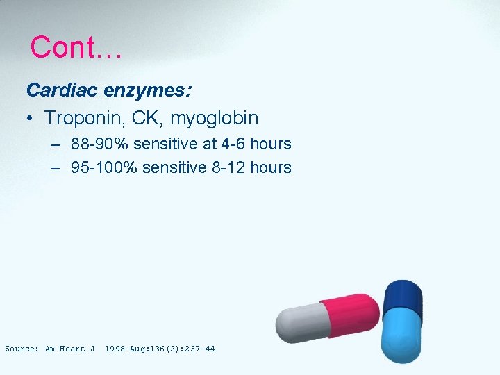 Cont… Cardiac enzymes: • Troponin, CK, myoglobin – 88 -90% sensitive at 4 -6