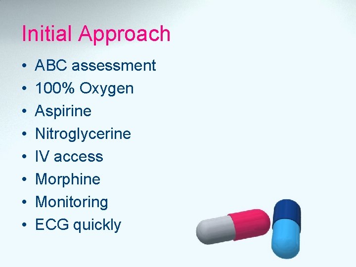 Initial Approach • • ABC assessment 100% Oxygen Aspirine Nitroglycerine IV access Morphine Monitoring