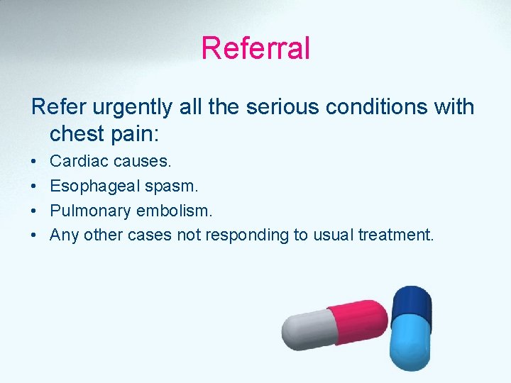 Referral Refer urgently all the serious conditions with chest pain: • • Cardiac causes.