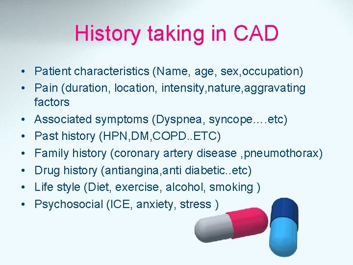 History taking in CAD • Patient characteristics (Name, age, sex, occupation) • Pain (duration,