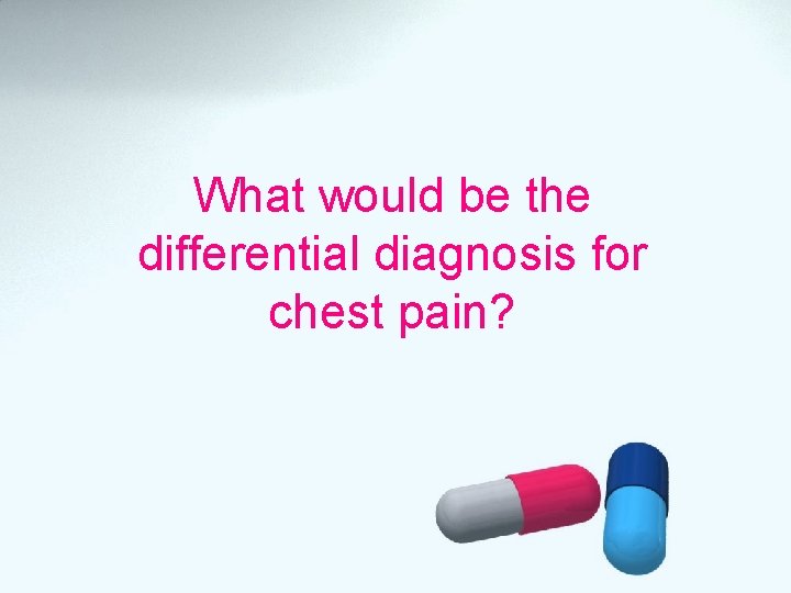 What would be the differential diagnosis for chest pain? 