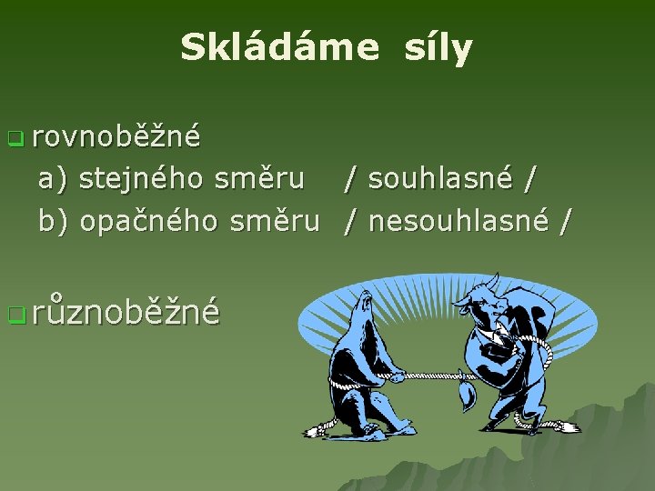 Skládáme síly q rovnoběžné a) stejného směru / souhlasné / b) opačného směru /