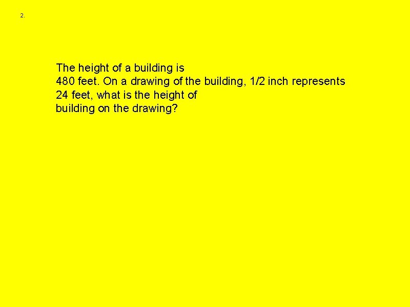 2. The height of a building is 480 feet. On a drawing of the