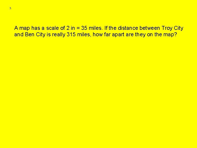 3. A map has a scale of 2 in = 35 miles. If the