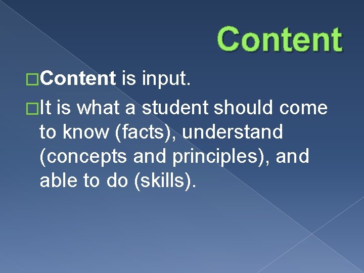 Content �Content is input. �It is what a student should come to know (facts),
