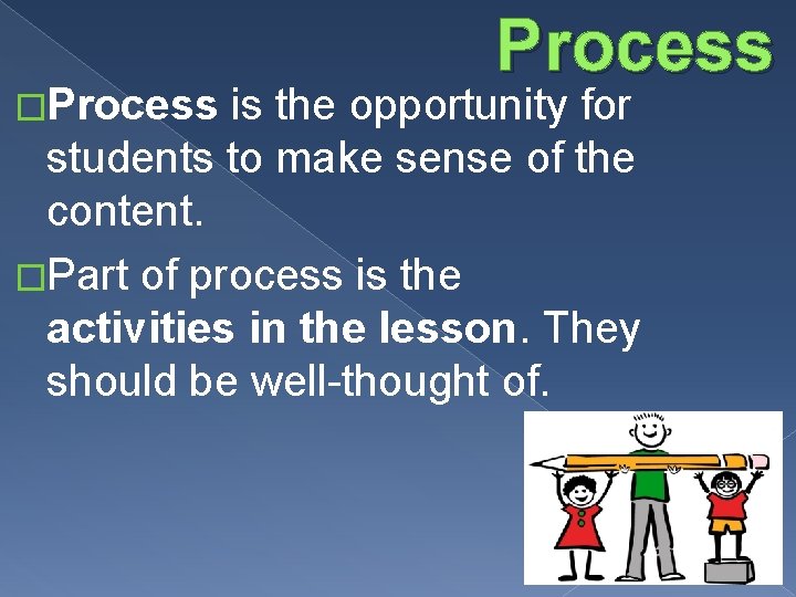�Process is the opportunity for students to make sense of the content. �Part of