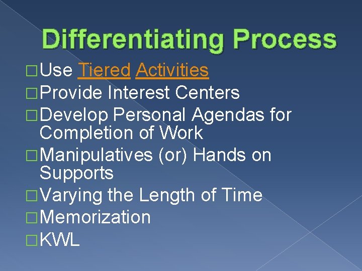 Differentiating Process �Use Tiered Activities �Provide Interest Centers �Develop Personal Agendas for Completion of