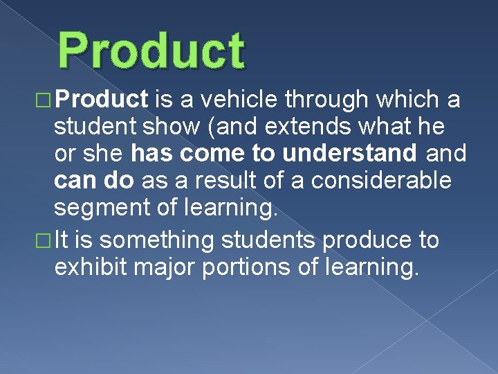 Product � Product is a vehicle through which a student show (and extends what