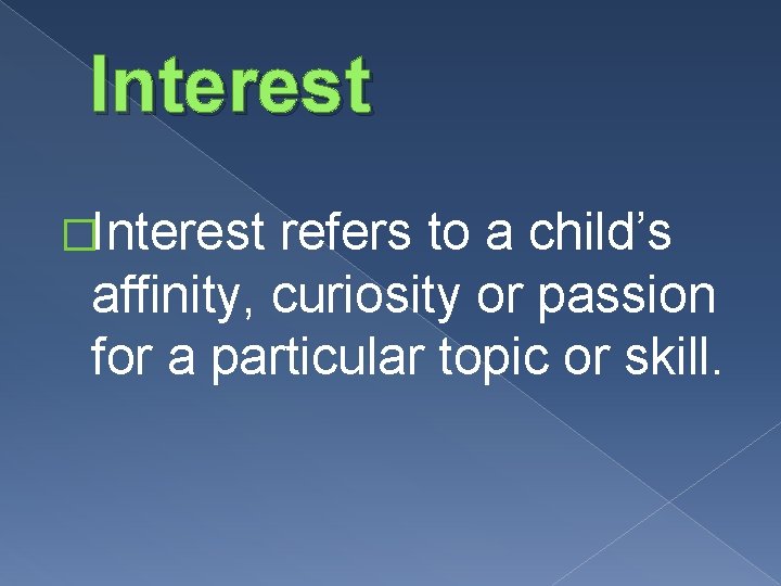 Interest �Interest refers to a child’s affinity, curiosity or passion for a particular topic