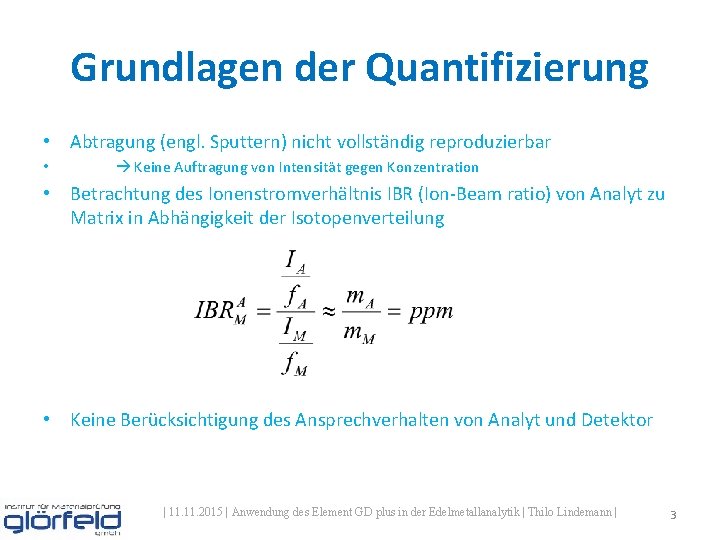 Grundlagen der Quantifizierung • Abtragung (engl. Sputtern) nicht vollständig reproduzierbar • Keine Auftragung von Grundlagen der Quantifizierung • Abtragung (engl. Sputtern) nicht vollständig reproduzierbar • Keine Auftragung von