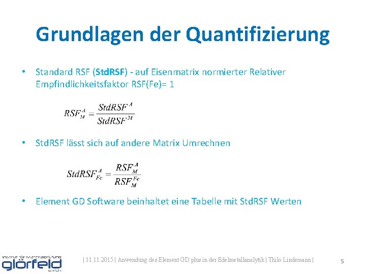 Grundlagen der Quantifizierung • Standard RSF (Std. RSF) - auf Eisenmatrix normierter Relativer Empfindlichkeitsfaktor Grundlagen der Quantifizierung • Standard RSF (Std. RSF) - auf Eisenmatrix normierter Relativer Empfindlichkeitsfaktor
