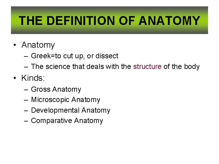 THE DEFINITION OF ANATOMY • Anatomy – Greek=to cut up, or dissect – The