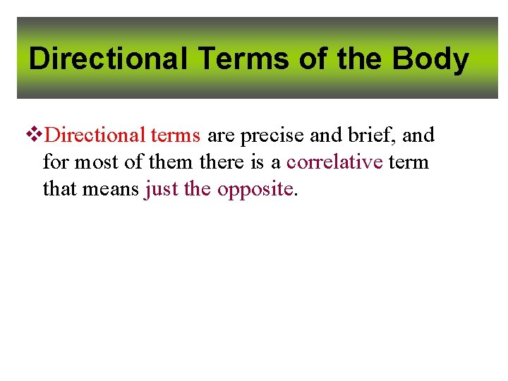 Directional Terms of the Body v. Directional terms are precise and brief, and for