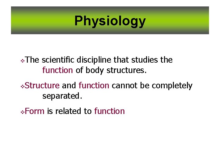 Physiology v v v The scientific discipline that studies the function of body structures.