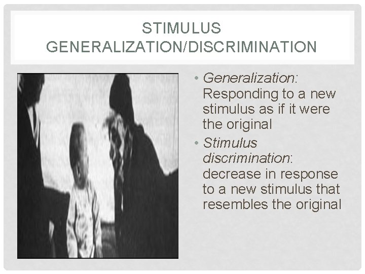 STIMULUS GENERALIZATION/DISCRIMINATION • Generalization: Responding to a new stimulus as if it were the