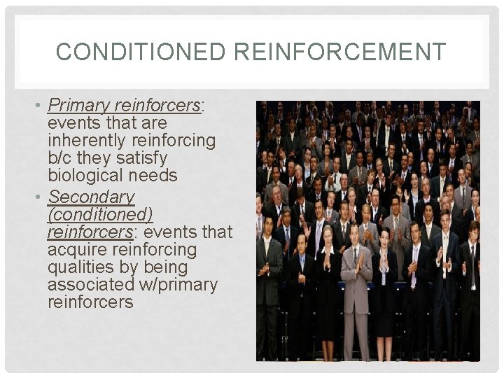 CONDITIONED REINFORCEMENT • Primary reinforcers: events that are inherently reinforcing b/c they satisfy biological