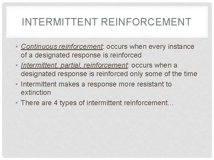 INTERMITTENT REINFORCEMENT • Continuous reinforcement: occurs when every instance of a designated response is