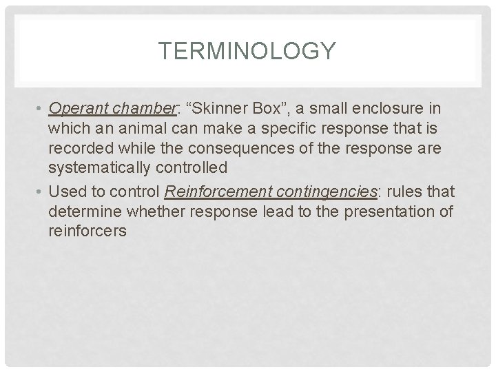 TERMINOLOGY • Operant chamber: “Skinner Box”, a small enclosure in which an animal can TERMINOLOGY • Operant chamber: “Skinner Box”, a small enclosure in which an animal can