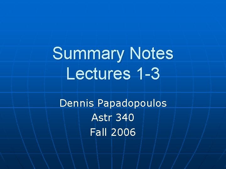 Summary Notes Lectures 1 -3 Dennis Papadopoulos Astr 340 Fall 2006 