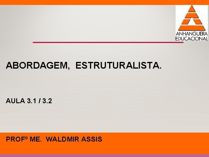 ABORDAGEM, ESTRUTURALISTA. AULA 3. 1 / 3. 2 PROFº ME. WALDMIR ASSIS 