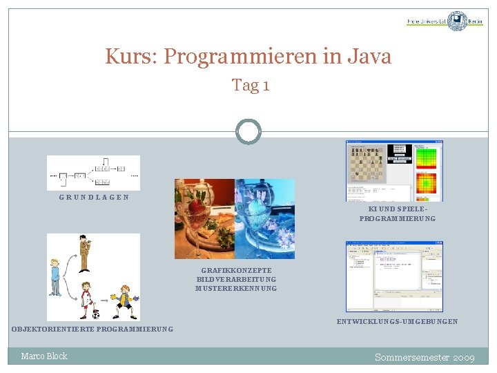 Kurs: Programmieren in Java Tag 1 GRUNDLAGEN KI UND SPIELEPROGRAMMIERUNG GRAFIKKONZEPTE BILDVERARBEITUNG MUSTERERKENNUNG OBJEKTORIENTIERTE