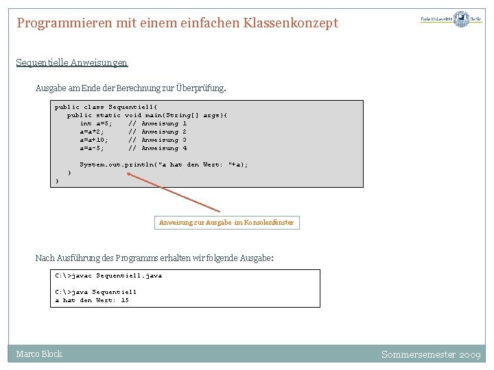 Programmieren mit einem einfachen Klassenkonzept Sequentielle Anweisungen Ausgabe am Ende der Berechnung zur Überprüfung.